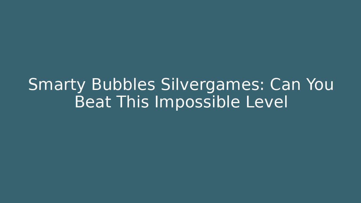 Smarty Bubbles Silvergames: Can You Beat This Impossible Level