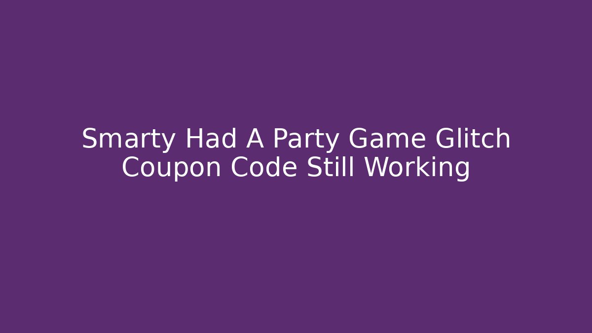 Smarty Had A Party Game Glitch Coupon Code Still Working