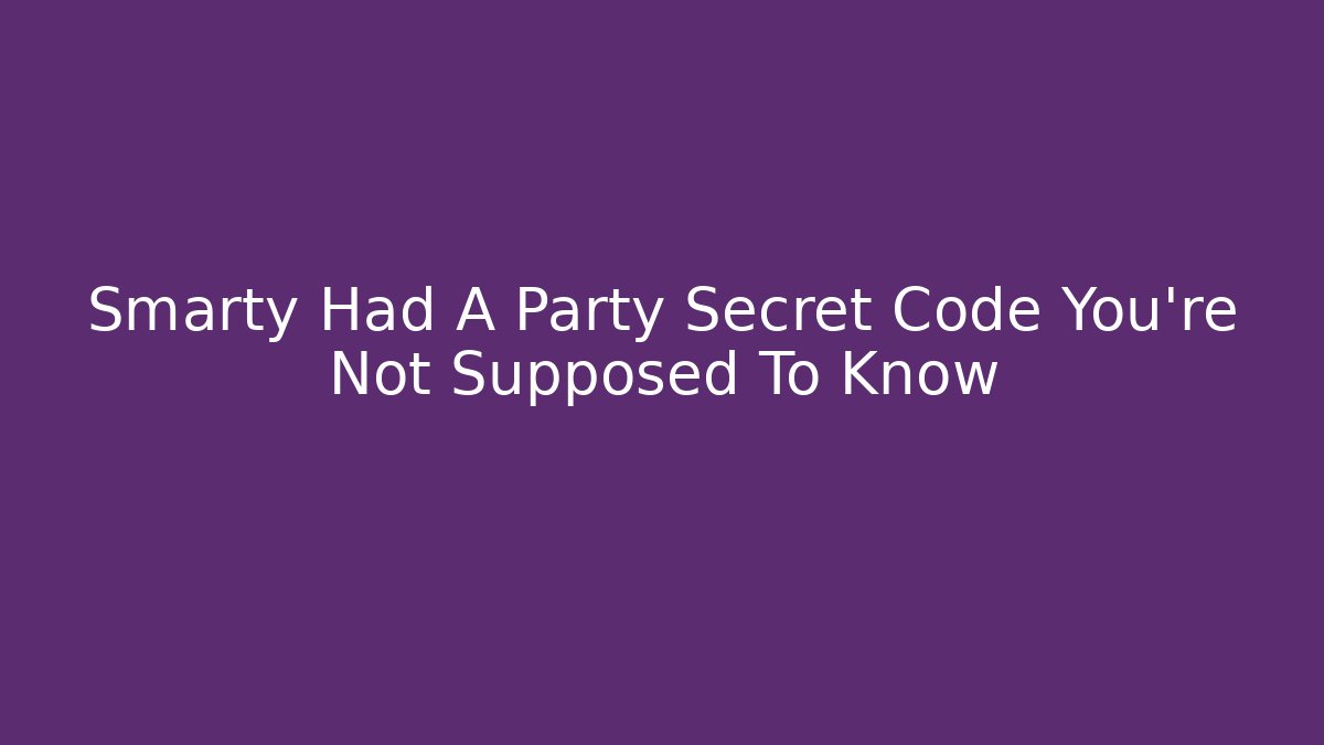 Smarty Had A Party Secret Code You’re Not Supposed To Know