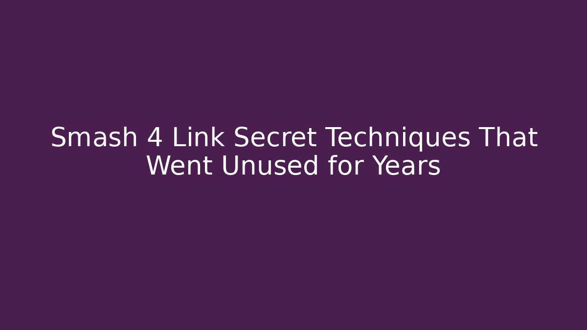 Smash 4 Link Secret Techniques That Went Unused for Years - Critter Realm