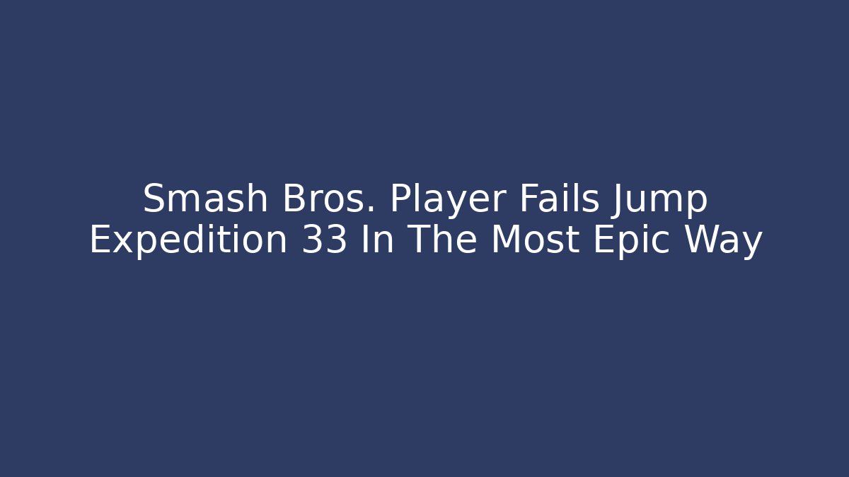 Smash Bros. Player Fails Jump Expedition 33 In The Most Epic Way