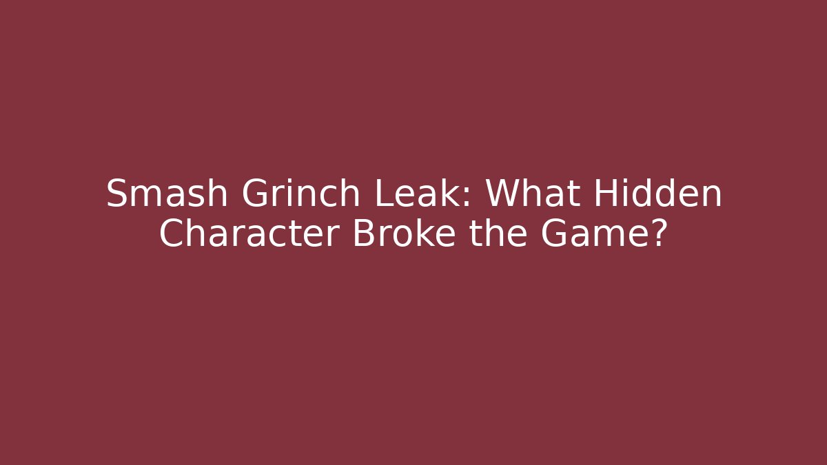 Smash Grinch Leak: What Hidden Character Broke the Game?