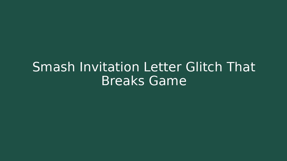 Smash Invitation Letter Glitch That Breaks Game