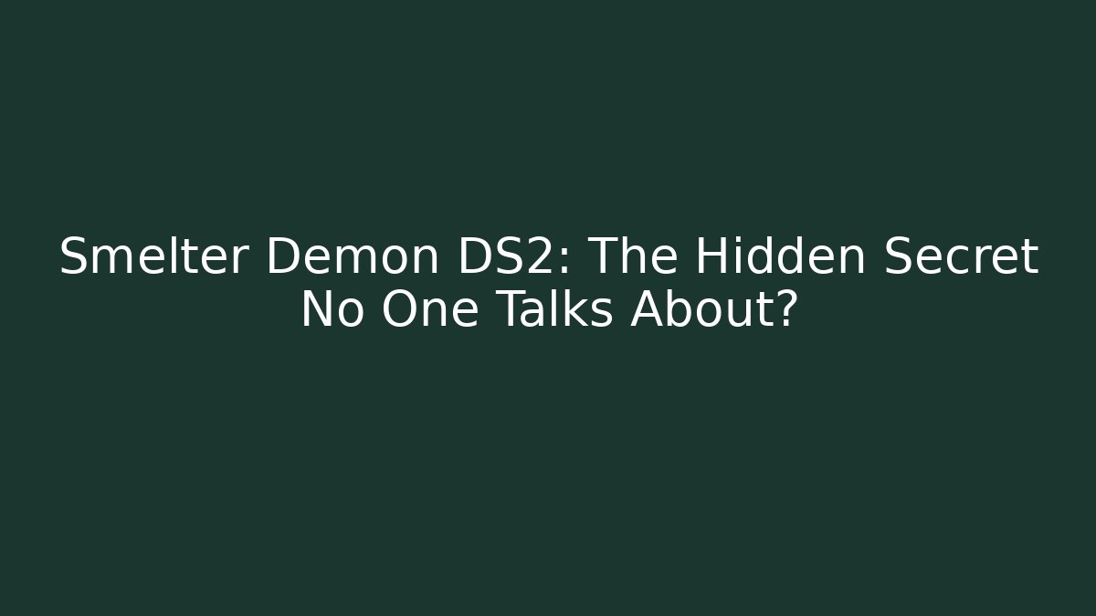 Smelter Demon DS2: The Hidden Secret No One Talks About?