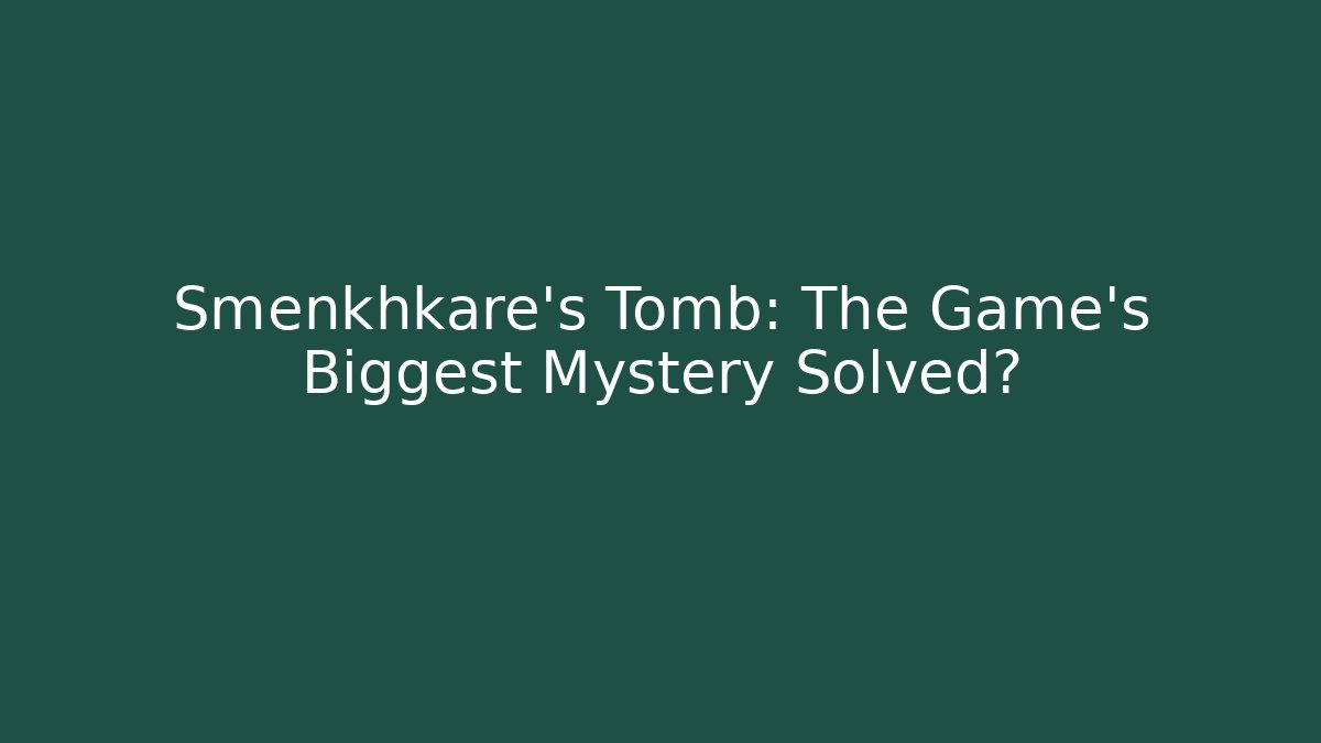 Smenkhkare's Tomb: The Game's Biggest Mystery Solved?