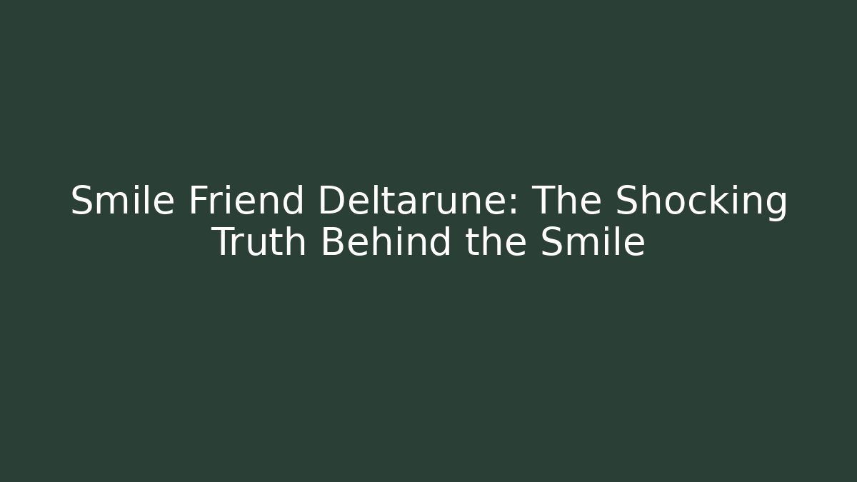 Smile Friend Deltarune: The Shocking Truth Behind the Smile