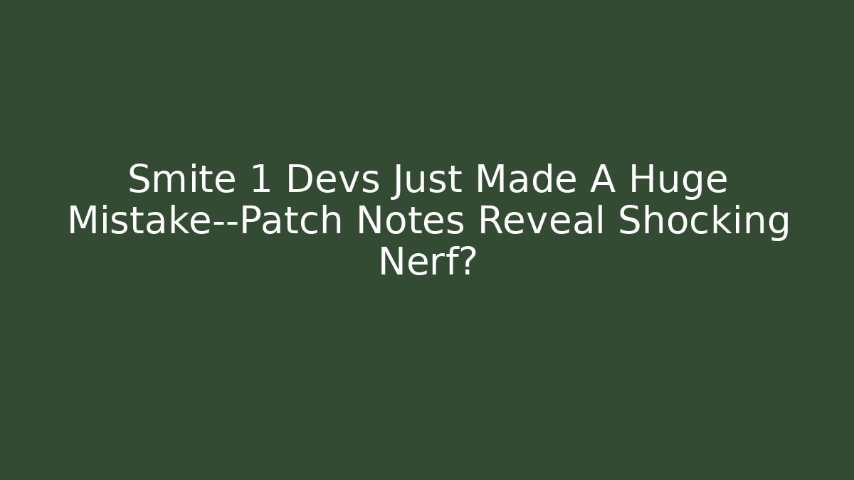 Smite 1 Devs Just Made A Huge Mistake—Patch Notes Reveal Shocking Nerf?