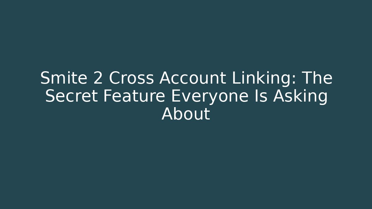 Smite 2 Cross Account Linking: The Secret Feature Everyone Is Asking About