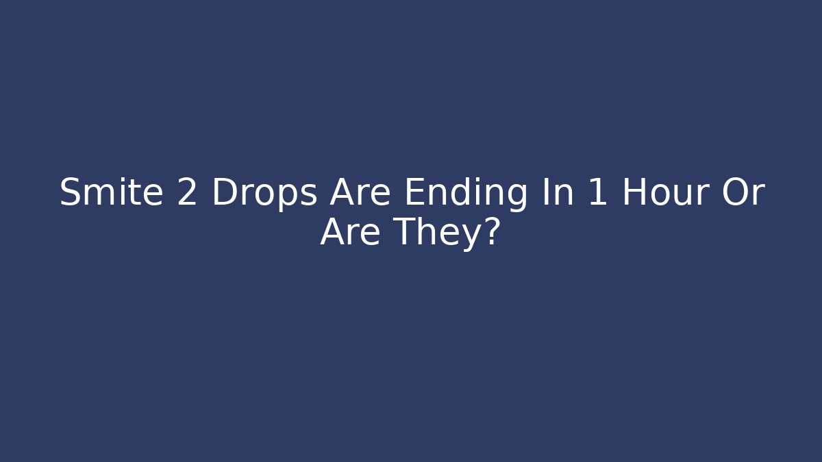 Smite 2 Drops Are Ending In 1 Hour Or Are They?