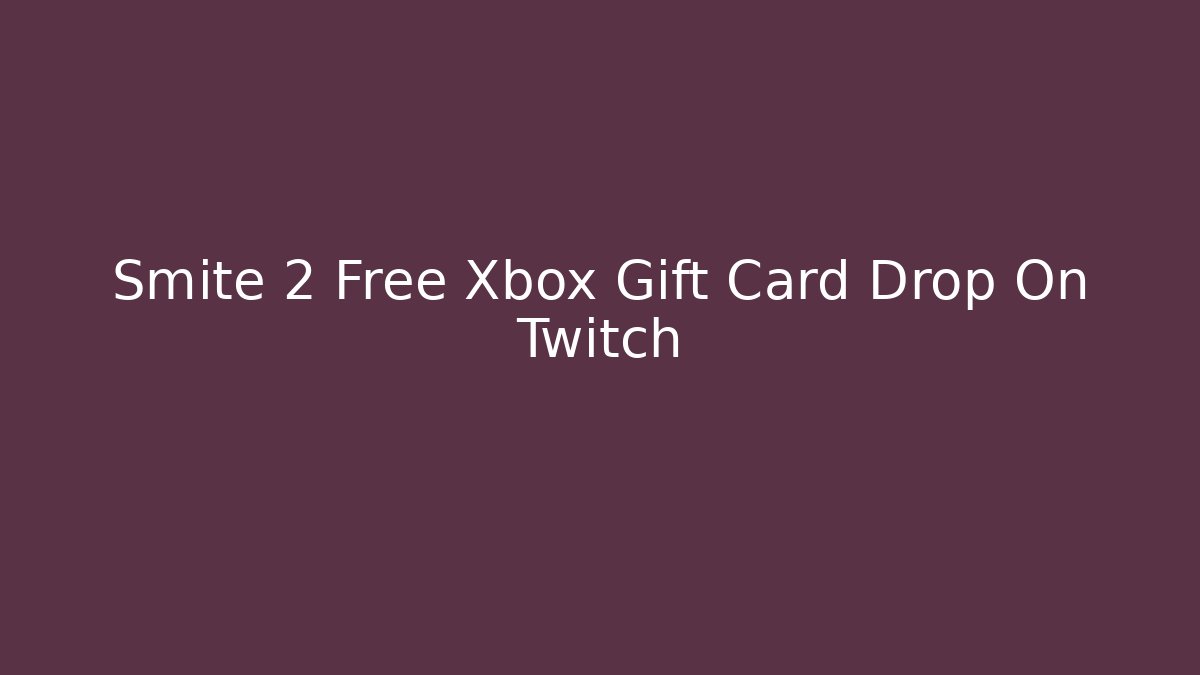 Smite 2 Free Xbox Gift Card Drop On Twitch