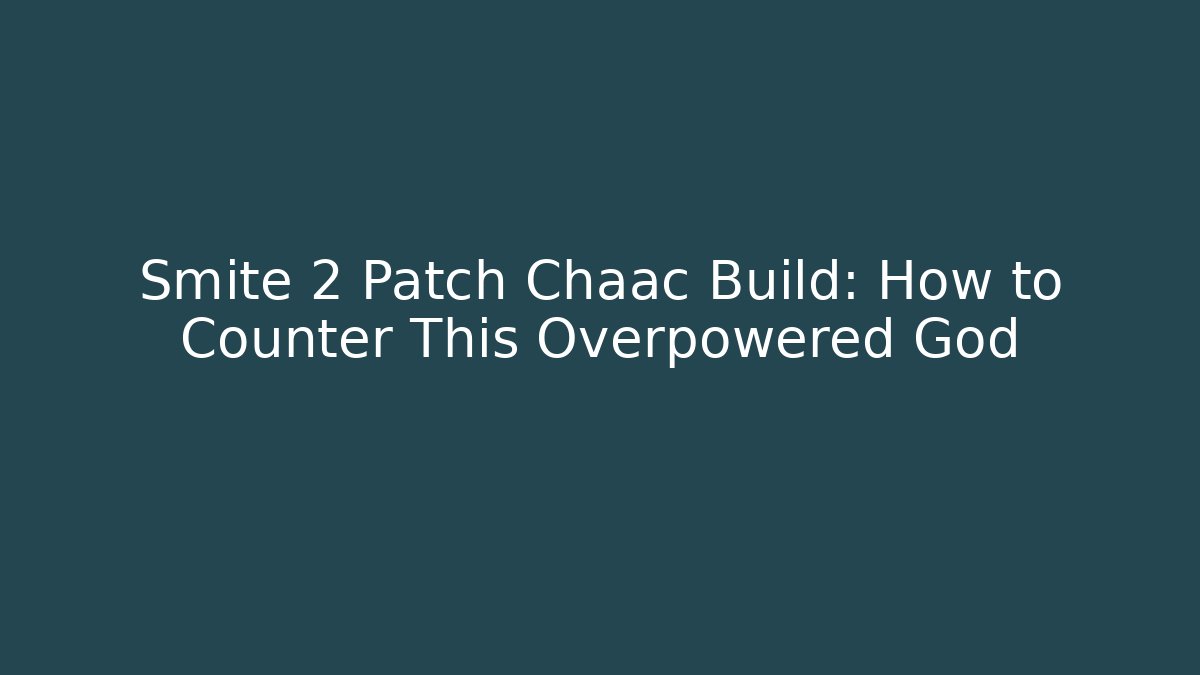 Smite 2 Patch Chaac Build: How to Counter This Overpowered God
