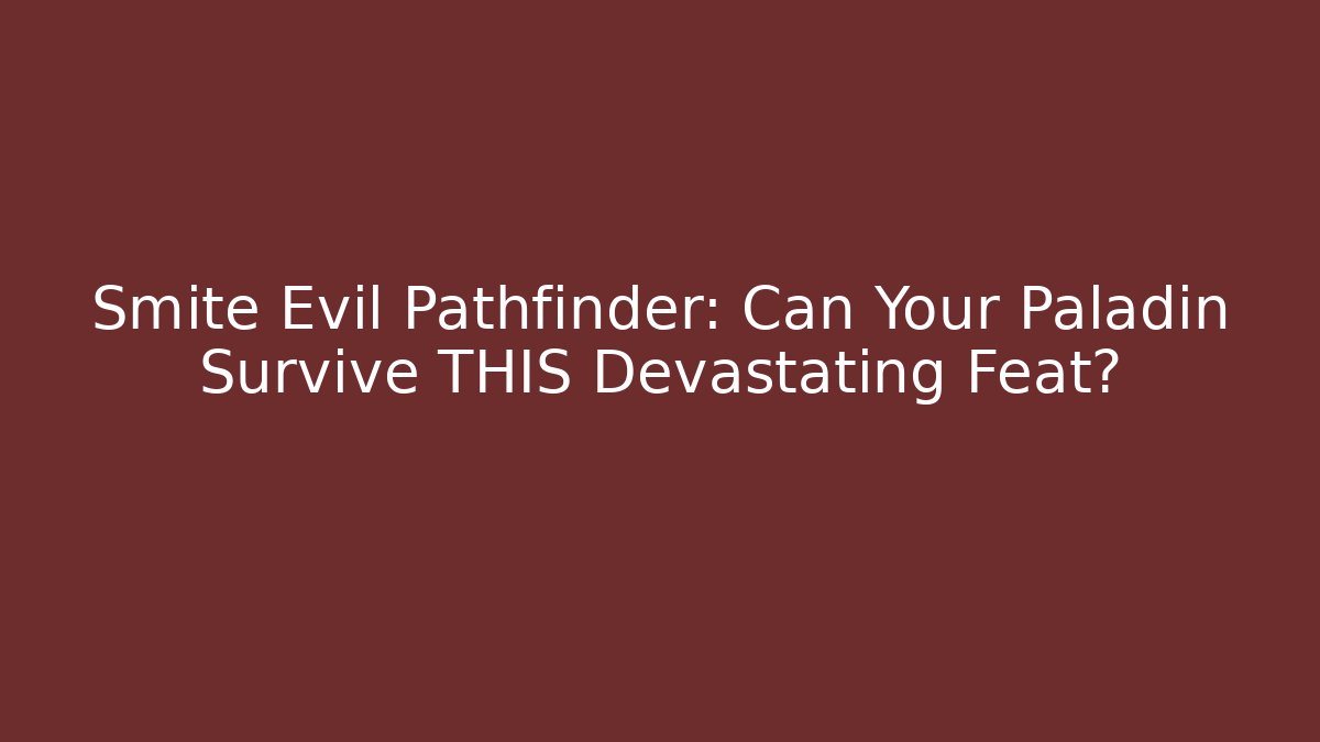 Smite Evil Pathfinder: Can Your Paladin Survive THIS Devastating Feat?