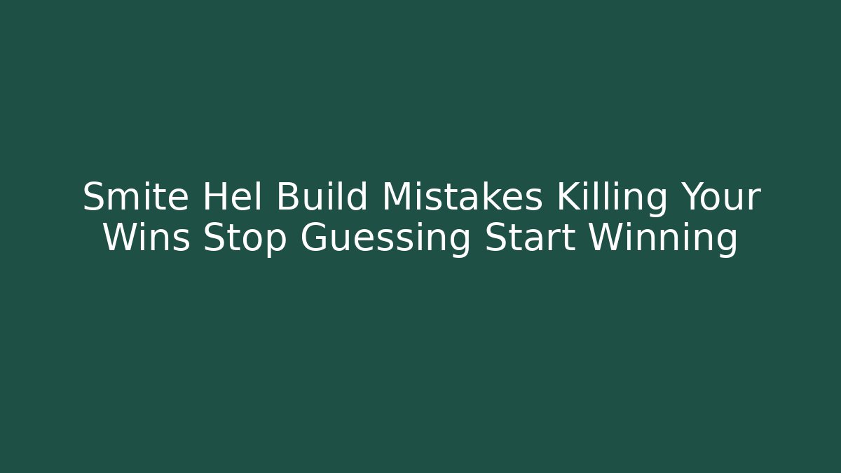 Smite Hel Build Mistakes Killing Your Wins Stop Guessing Start Winning