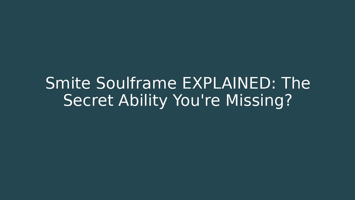 Smite Soulframe EXPLAINED: The Secret Ability You’re Missing?