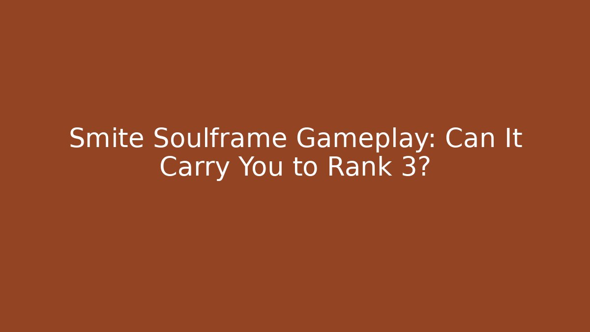 Smite Soulframe Gameplay: Can It Carry You to Rank 3?