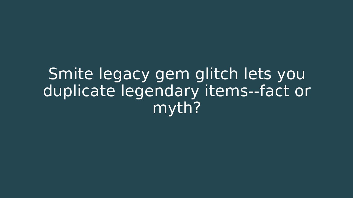 Smite legacy gem glitch lets you duplicate legendary items—fact or myth?