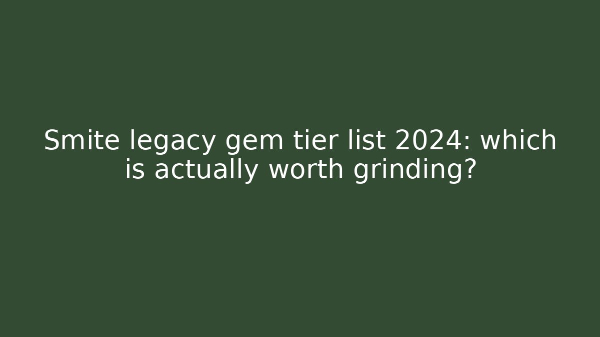 Smite legacy gem tier list 2024: which is actually worth grinding?