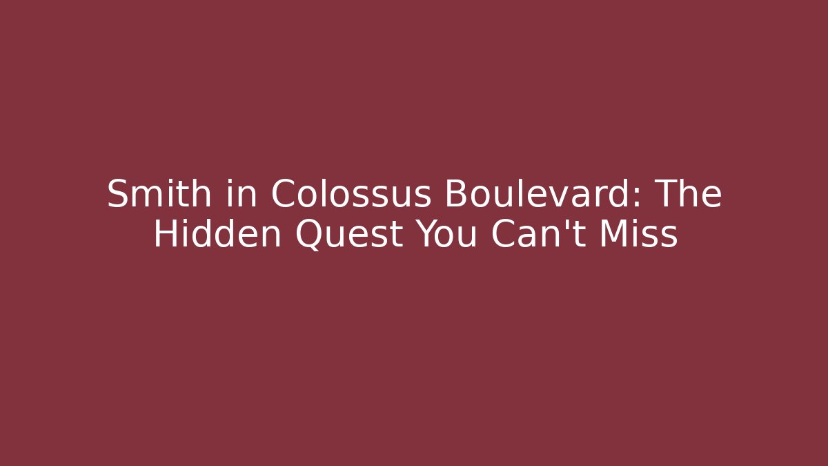 Smith in Colossus Boulevard: The Hidden Quest You Can't Miss