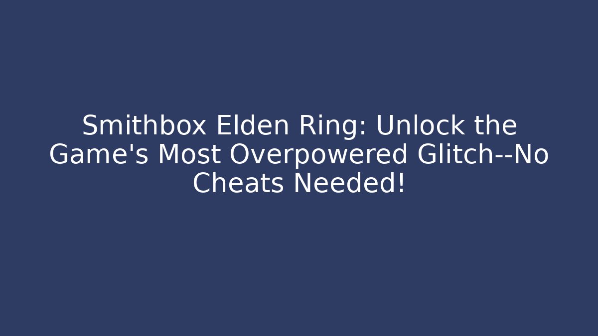 Smithbox Elden Ring: Unlock the Game’s Most Overpowered Glitch—No Cheats Needed!