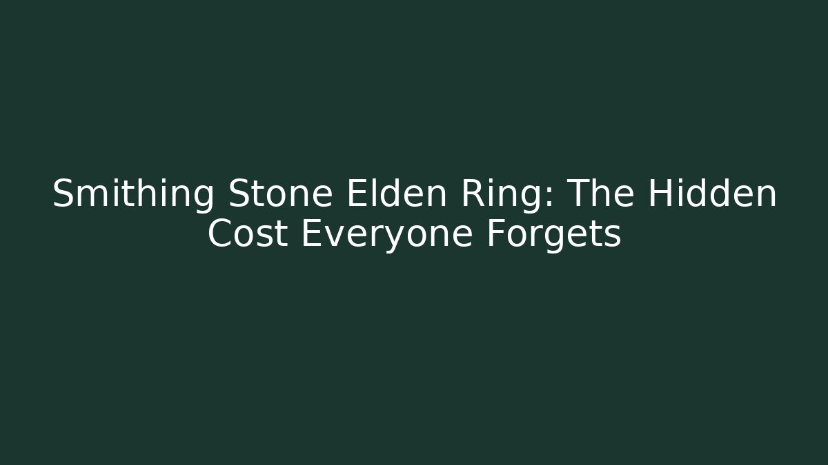 Smithing Stone Elden Ring: The Hidden Cost Everyone Forgets - Critter Realm