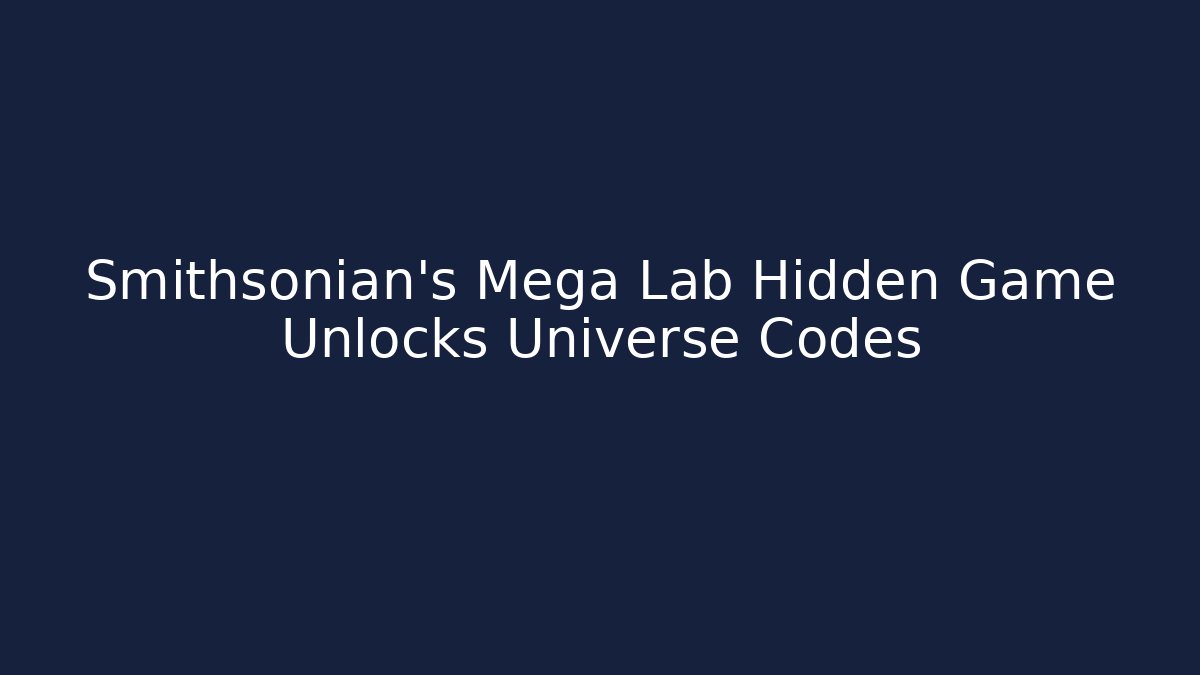 Smithsonian's Mega Lab Hidden Game Unlocks Universe Codes