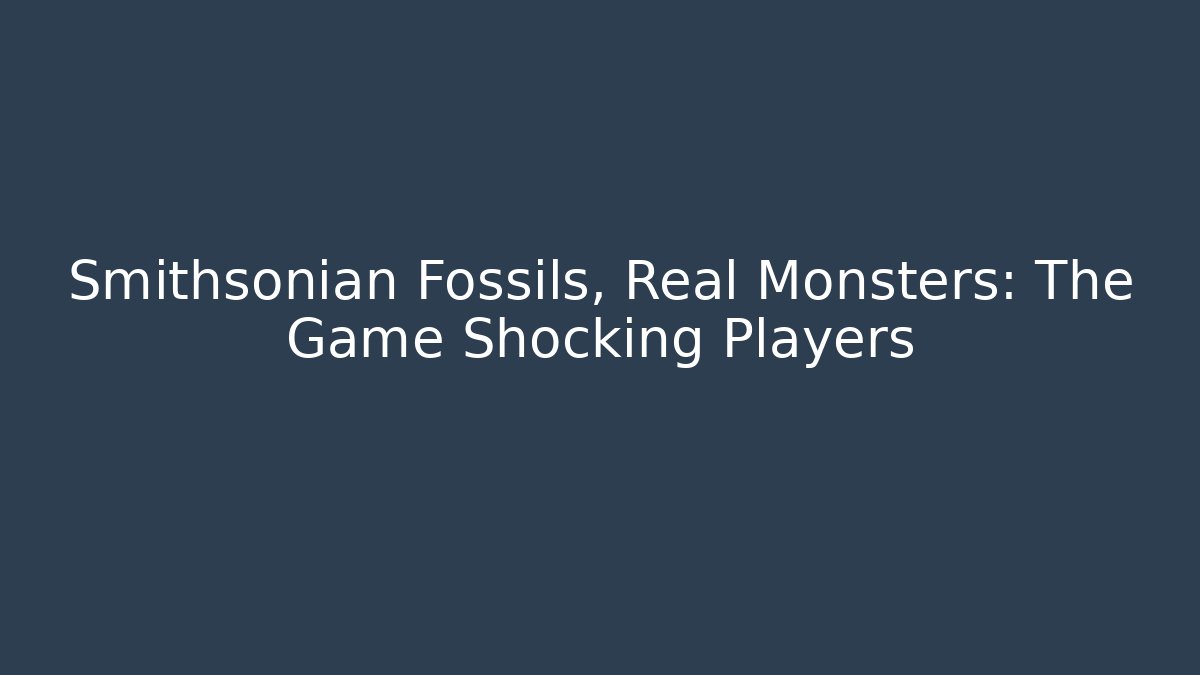 Smithsonian Fossils, Real Monsters: The Game Shocking Players