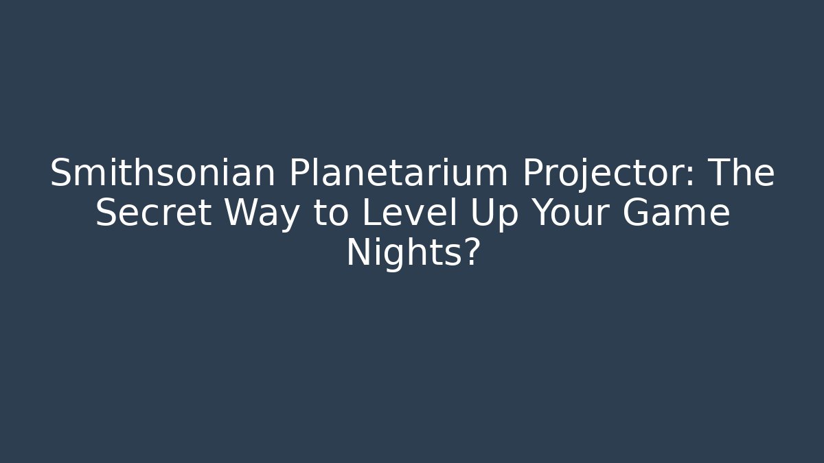 Smithsonian Planetarium Projector: The Secret Way to Level Up Your Game Nights?
