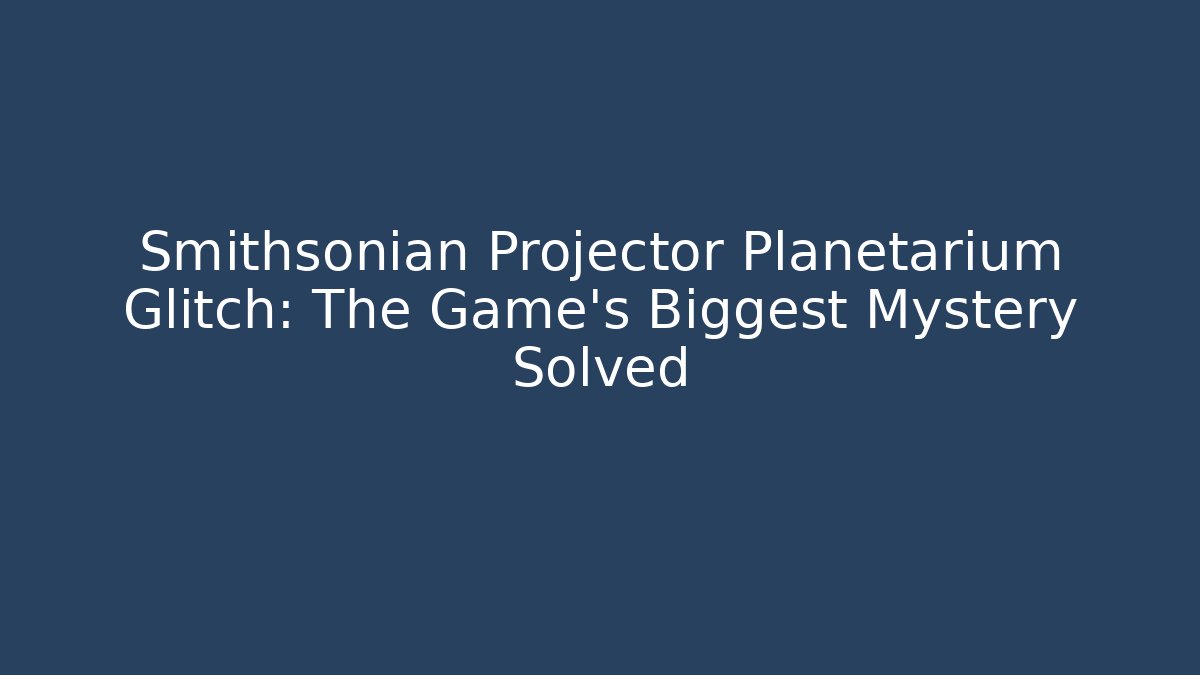 Smithsonian Projector Planetarium Glitch: The Game's Biggest Mystery Solved
