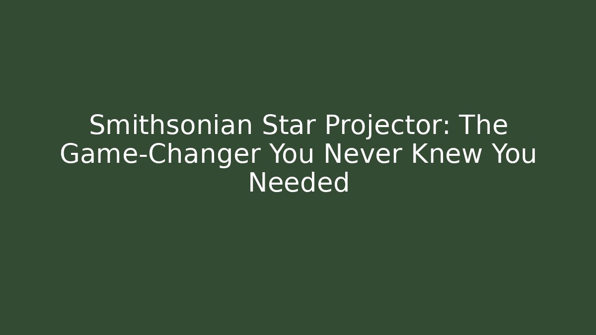 Smithsonian Star Projector: The Game-Changer You Never Knew You Needed - Critter Realm