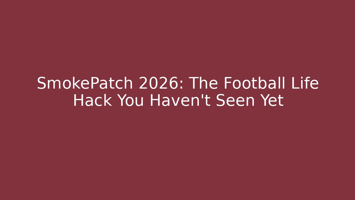 SmokePatch 2026: The Football Life Hack You Haven't Seen Yet