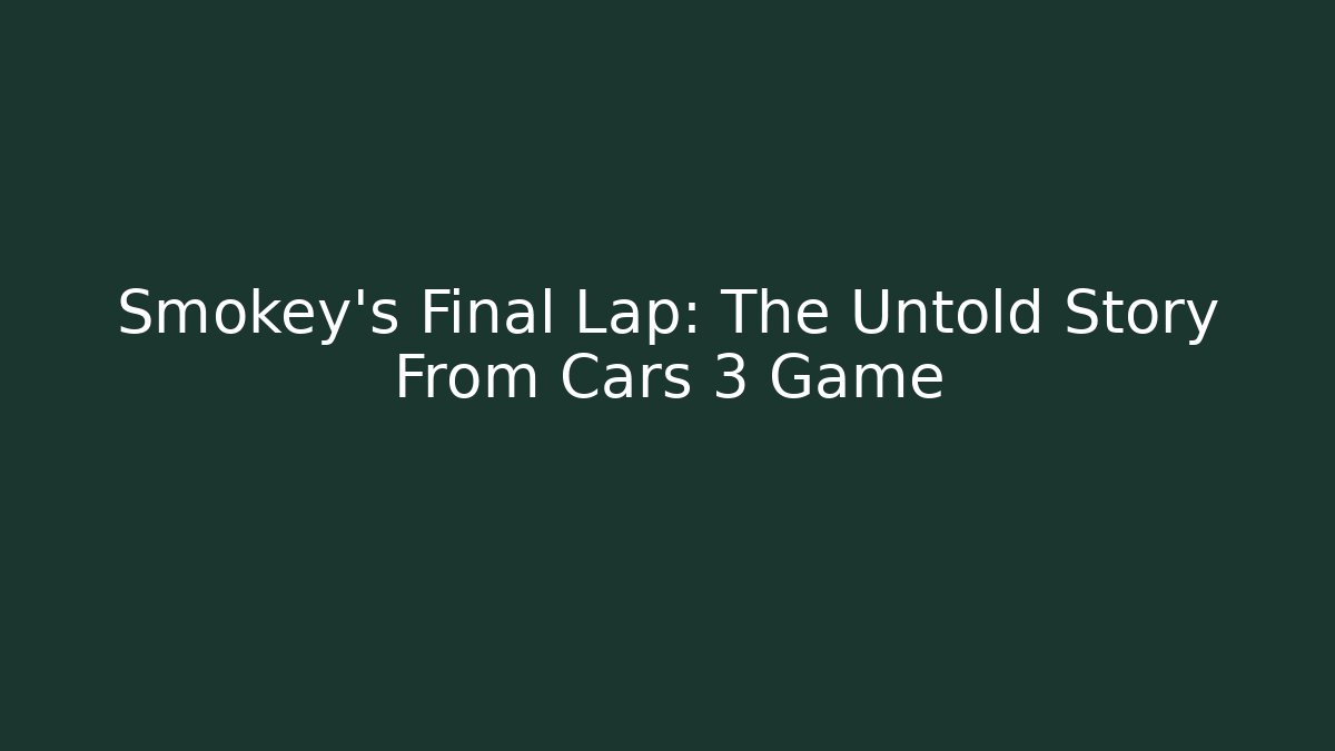 Smokey's Final Lap: The Untold Story From Cars 3 Game