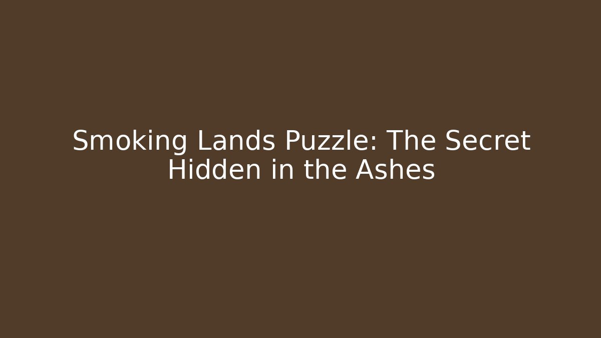 Smoking Lands Puzzle: The Secret Hidden in the Ashes
