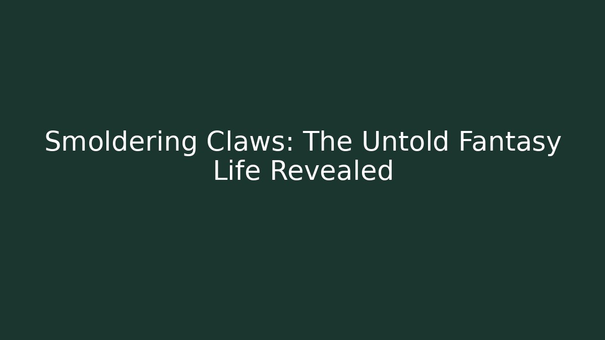 Smoldering Claws: The Untold Fantasy Life Revealed