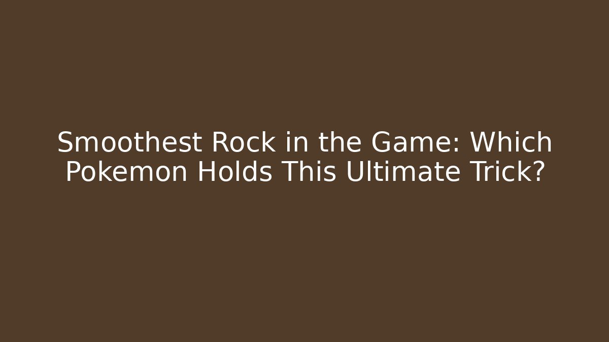 Smoothest Rock in the Game: Which Pokemon Holds This Ultimate Trick?