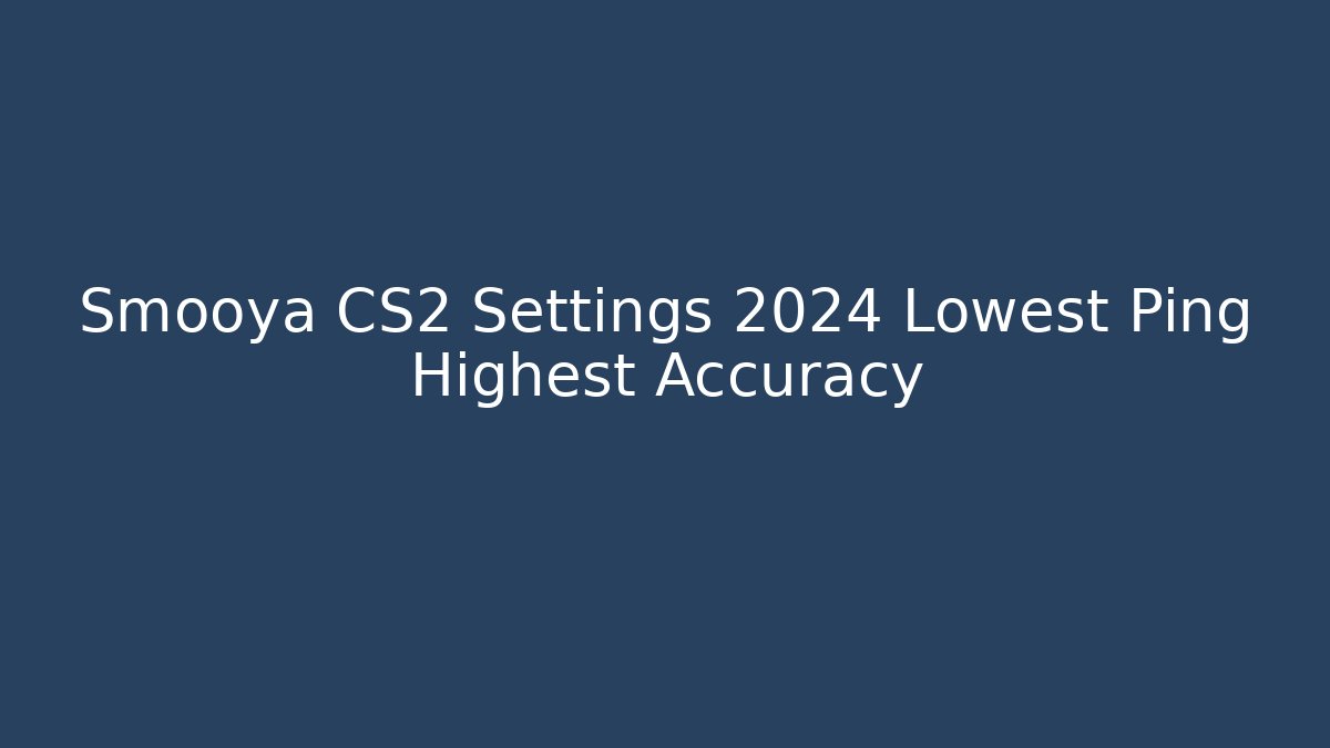 Smooya CS2 Settings 2024 Lowest Ping Highest Accuracy