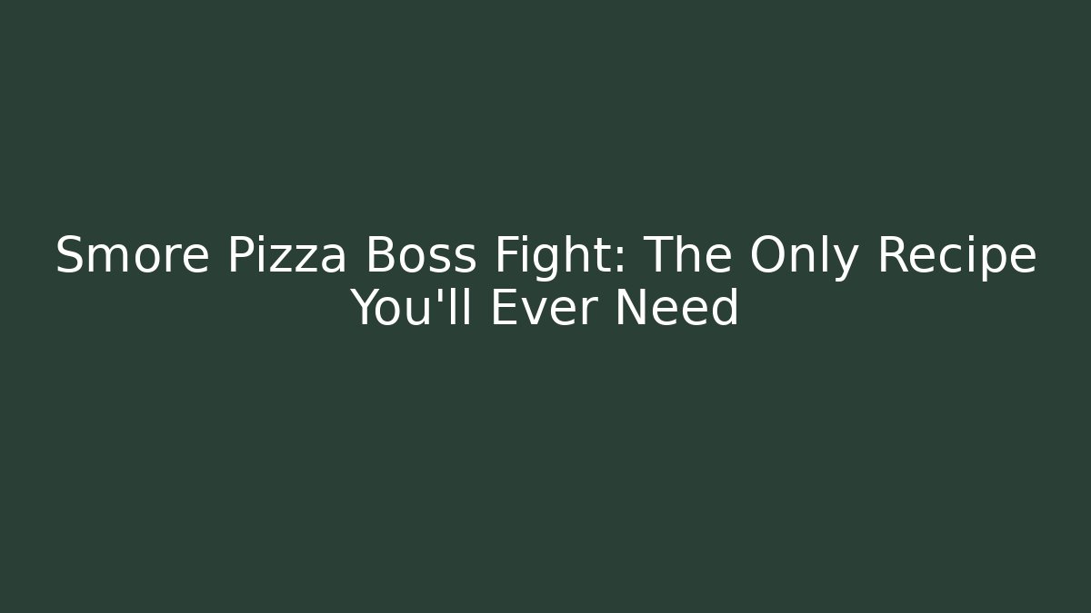 Smore Pizza Boss Fight: The Only Recipe You'll Ever Need