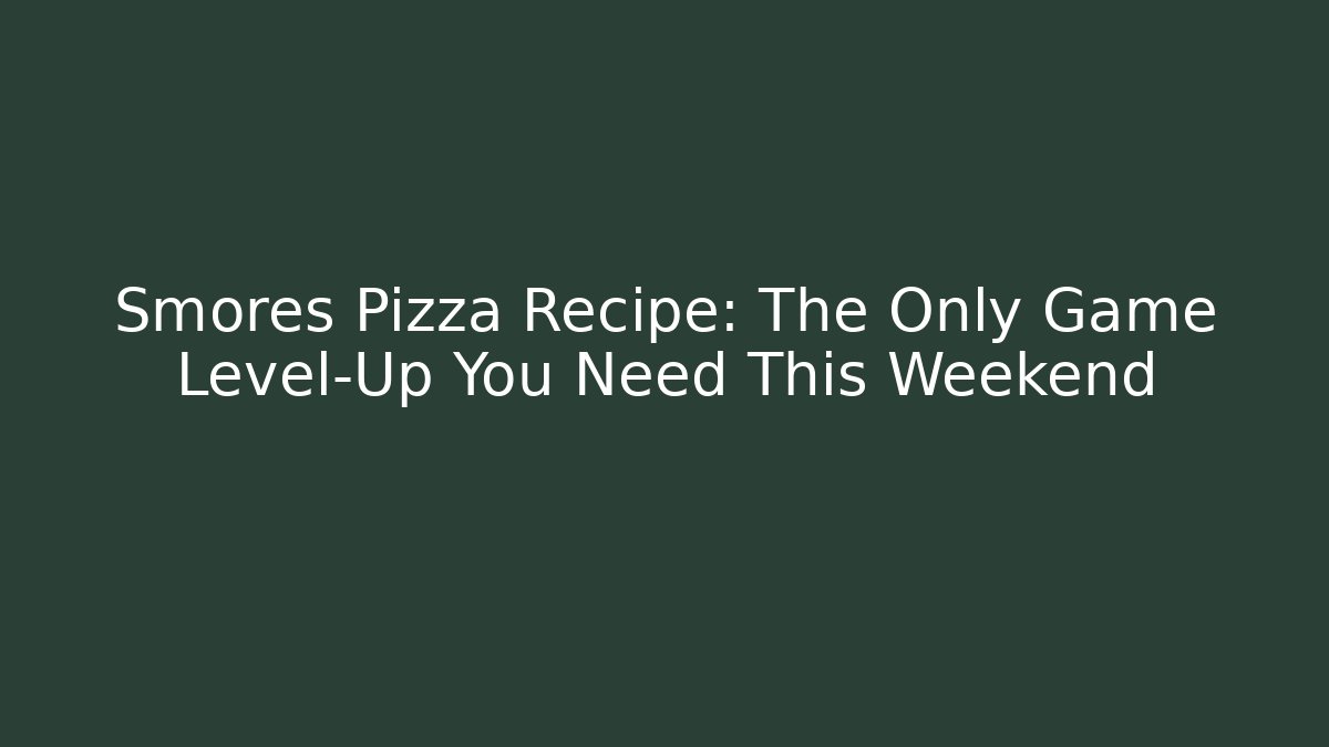 Smores Pizza Recipe: The Only Game Level-Up You Need This Weekend