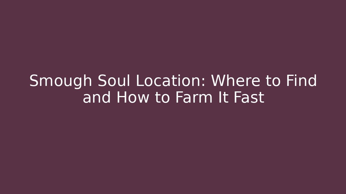 Smough Soul Location: Where to Find and How to Farm It Fast