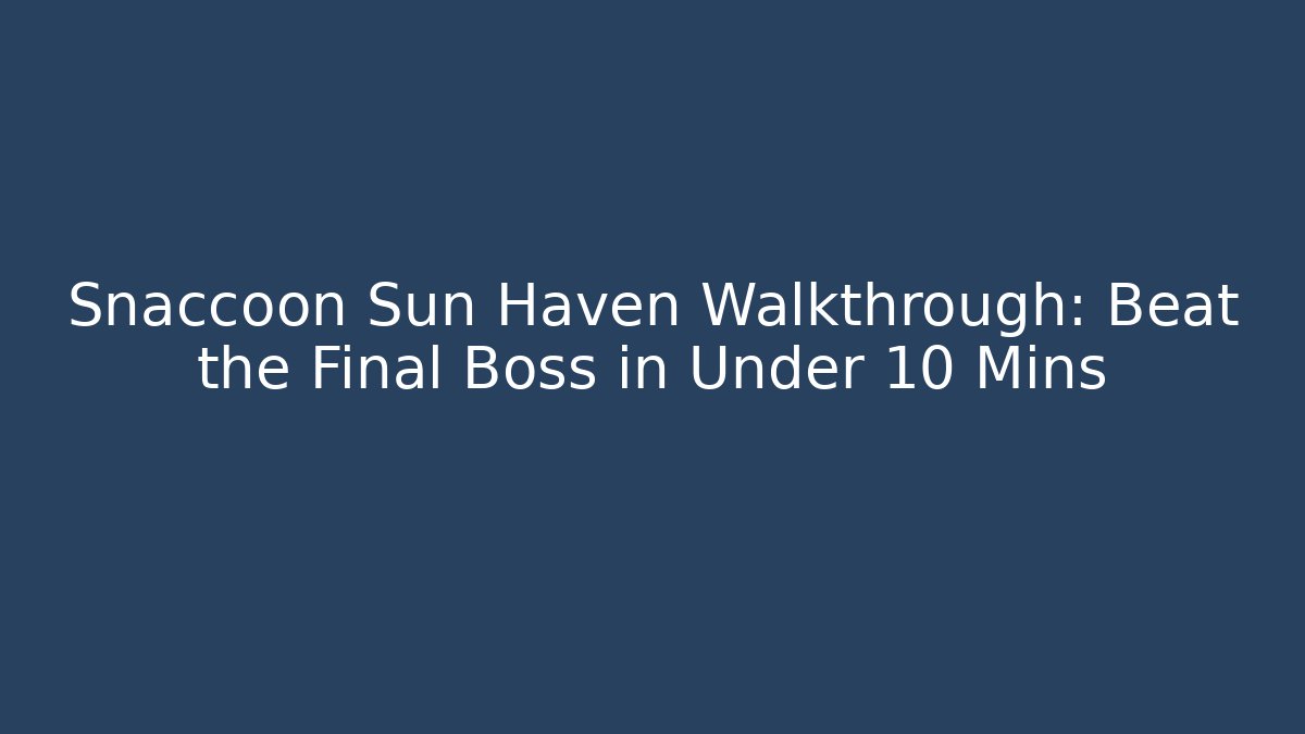Snaccoon Sun Haven Walkthrough: Beat the Final Boss in Under 10 Mins