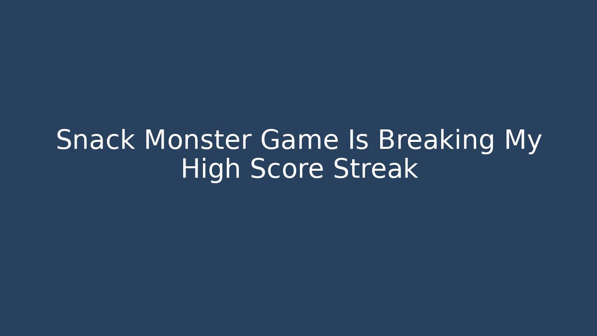 Snack Monster Game Is Breaking My High Score Streak