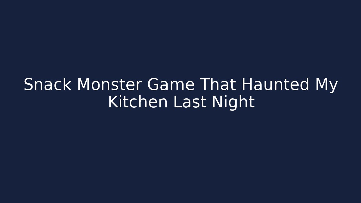 Snack Monster Game That Haunted My Kitchen Last Night