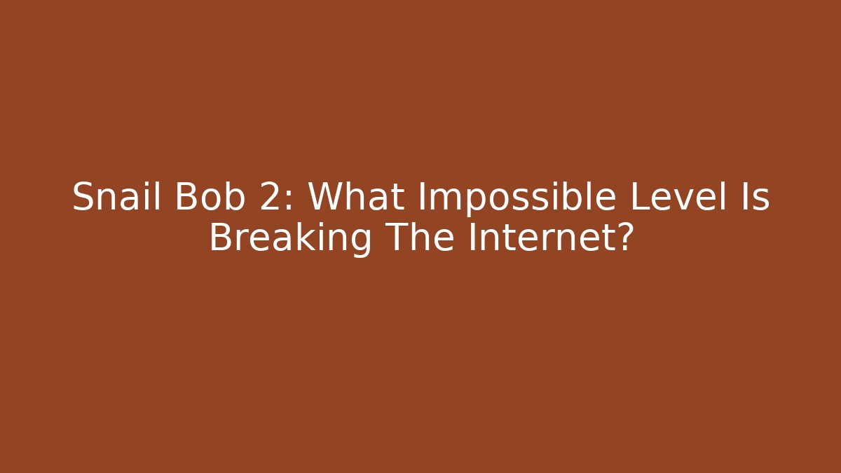 Snail Bob 2: What Impossible Level Is Breaking The Internet? - Critter Realm