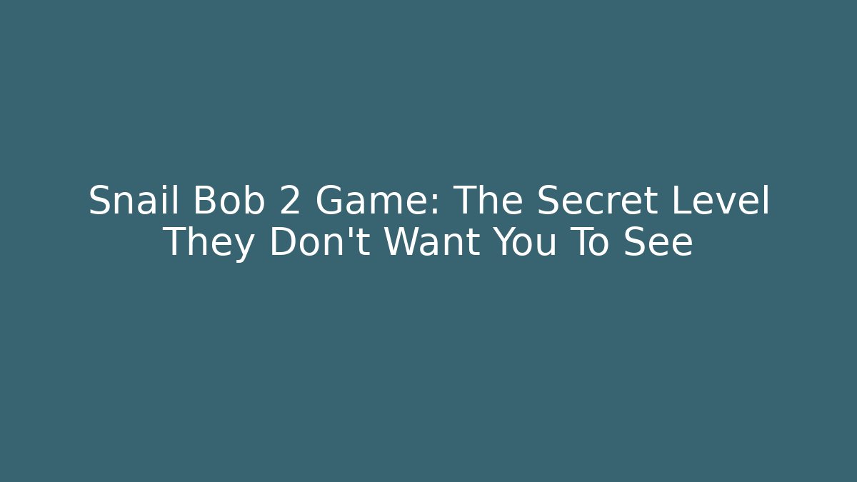 Snail Bob 2 Game: The Secret Level They Don't Want You To See
