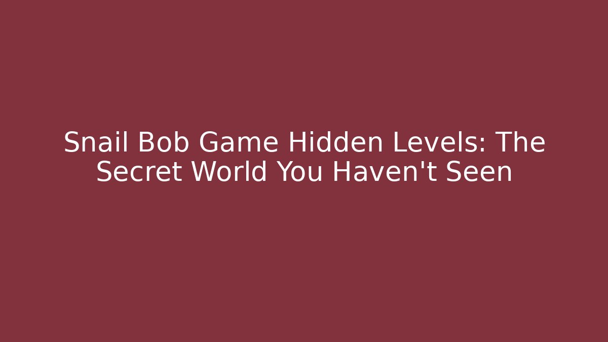 Snail Bob Game Hidden Levels: The Secret World You Haven’t Seen