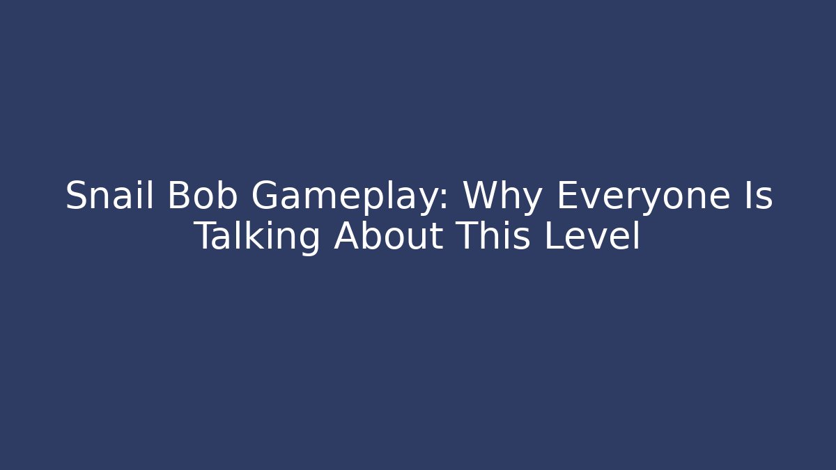 Snail Bob Gameplay: Why Everyone Is Talking About This Level