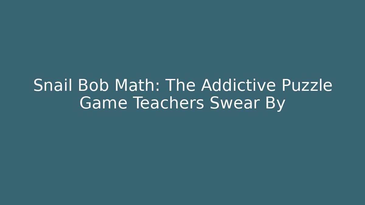 Snail Bob Math: The Addictive Puzzle Game Teachers Swear By - Critter Realm