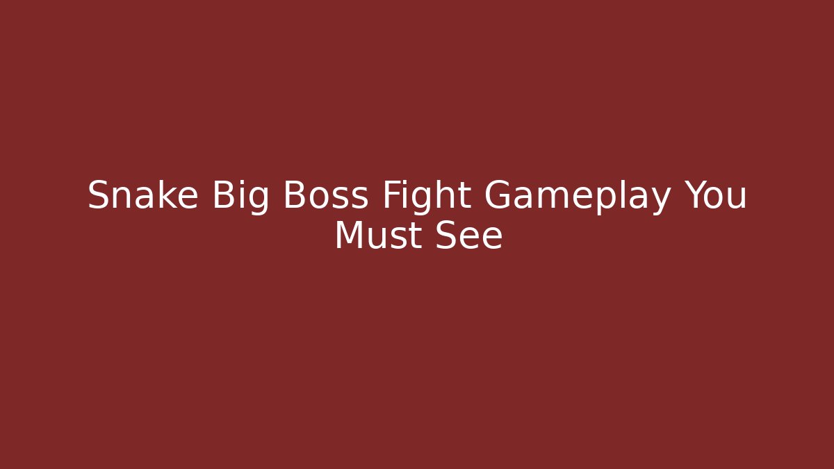 Snake Big Boss Fight Gameplay You Must See
