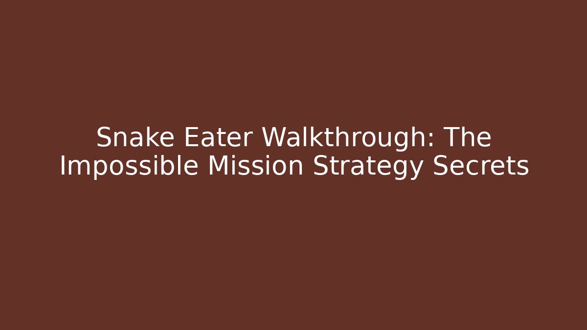 Snake Eater Walkthrough: The Impossible Mission Strategy Secrets