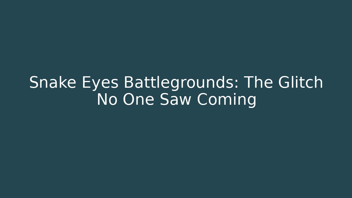 Snake Eyes Battlegrounds: The Glitch No One Saw Coming