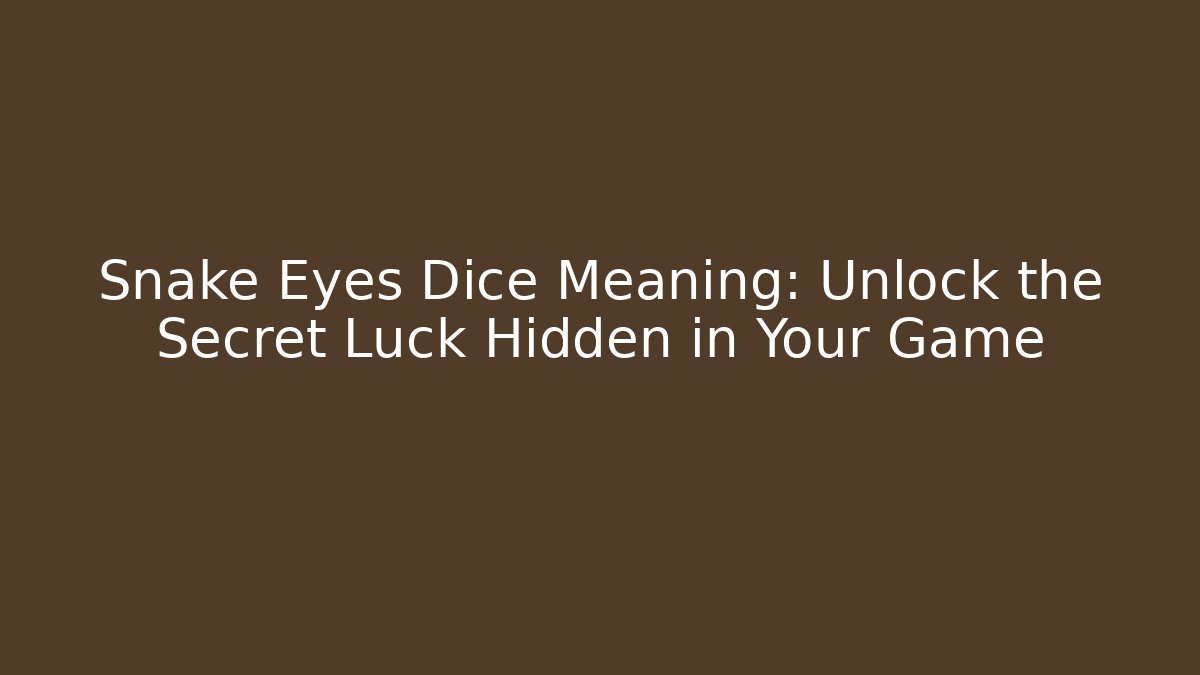 Snake Eyes Dice Meaning: Unlock the Secret Luck Hidden in Your Game